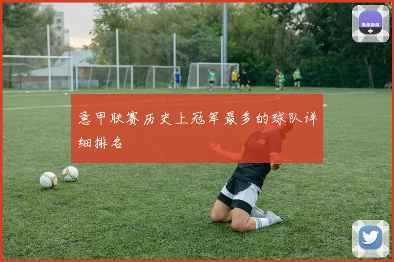 意甲联赛历史上冠军最多的球队详细排名