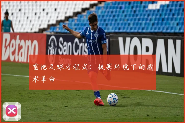雪地足球方程式：极寒环境下的战术革命