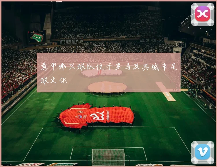 意甲哪只球队位于罗马及其城市足球文化